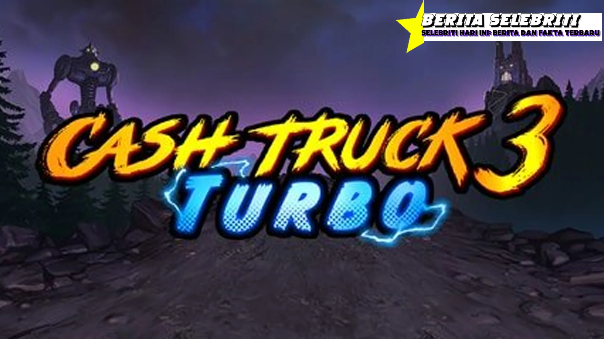 Cash Truck 3 Turbo, Gaul Bikin Kepo dan Gatel!